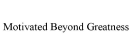 MOTIVATED BEYOND GREATNESS trademark
