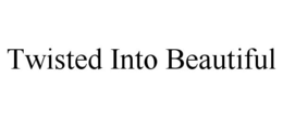 TWISTED INTO BEAUTIFUL trademark