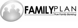 FAMILY PLAN TRUE FAMILY BANKING trademark