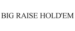 BIG RAISE HOLD'EM trademark