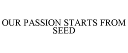 OUR PASSION STARTS FROM SEED trademark
