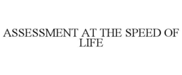 ASSESSMENT AT THE SPEED OF LIFE trademark
