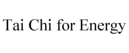 TAI CHI FOR ENERGY trademark