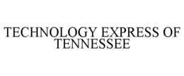 TECHNOLOGY EXPRESS OF TENNESSEE trademark