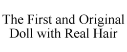 THE FIRST AND ORIGINAL DOLL WITH REAL HAIR trademark