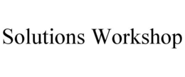 SOLUTIONS WORKSHOP trademark