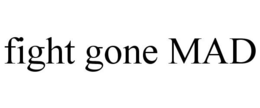 FIGHT GONE MAD trademark