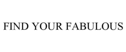 FIND YOUR FABULOUS trademark