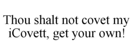 THOU SHALT NOT COVET MY ICOVETT, GET YOUR OWN! trademark