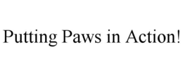 PUTTING PAWS IN ACTION! trademark