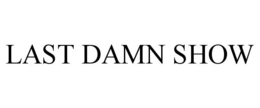 LAST DAMN SHOW trademark