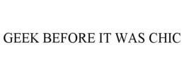 GEEK BEFORE IT WAS CHIC trademark
