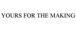 YOURS FOR THE MAKING trademark