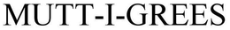 MUTT-I-GREES trademark