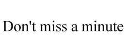 DON'T MISS A MINUTE trademark