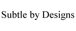 SUBTLE BY DESIGNS trademark