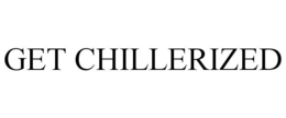GET CHILLERIZED trademark