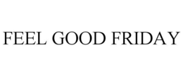 FEEL GOOD FRIDAY trademark