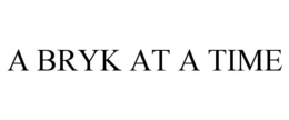 A BRYK AT A TIME trademark
