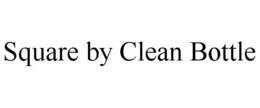 SQUARE BY CLEAN BOTTLE trademark