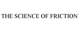THE SCIENCE OF FRICTION trademark