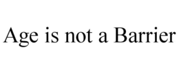 AGE IS NOT A BARRIER trademark
