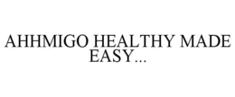 AHHMIGO HEALTHY MADE EASY... trademark