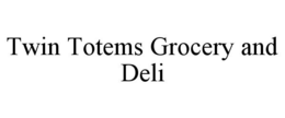 TWIN TOTEMS GROCERY AND DELI trademark