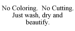 NO COLORING. NO CUTTING. JUST WASH, DRY AND BEAUTIFY. trademark