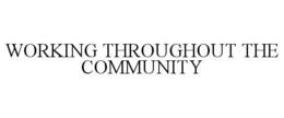 WORKING THROUGHOUT THE COMMUNITY trademark