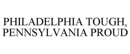 PHILADELPHIA TOUGH, PENNSYLVANIA PROUD trademark