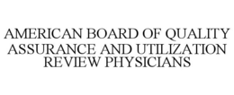 AMERICAN BOARD OF QUALITY ASSURANCE ANDUTILIZATION REVIEW PHYSICIANS trademark