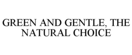 GREEN AND GENTLE, THE NATURAL CHOICE trademark