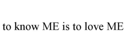 TO KNOW ME IS TO LOVE ME trademark
