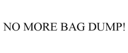 NO MORE BAG DUMP! trademark