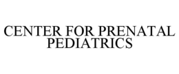 CENTER FOR PRENATAL PEDIATRICS trademark