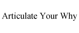 ARTICULATE YOUR WHY trademark