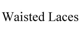 WAISTED LACES trademark