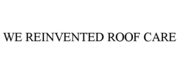 WE REINVENTED ROOF CARE trademark
