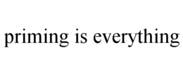 PRIMING IS EVERYTHING trademark