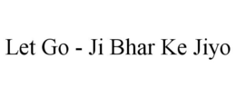 LET GO - JI BHAR KE JIYO trademark
