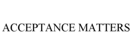 ACCEPTANCE MATTERS trademark
