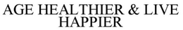 AGE HEALTHIER & LIVE HAPPIER trademark