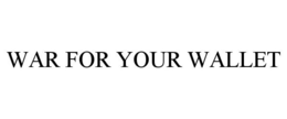 WAR FOR YOUR WALLET trademark