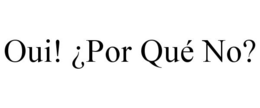 OUI! ¿POR QUÉ NO? trademark