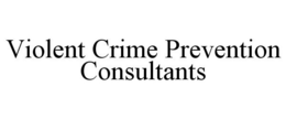 VIOLENT CRIME PREVENTION CONSULTANTS trademark