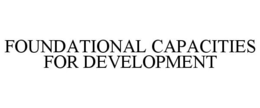 FOUNDATIONAL CAPACITIES FOR DEVELOPMENT trademark