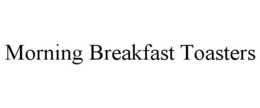 MORNING BREAKFAST TOASTERS trademark