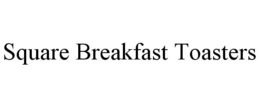 SQUARE BREAKFAST TOASTERS trademark