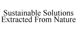 SUSTAINABLE SOLUTIONS EXTRACTED FROM NATURE trademark